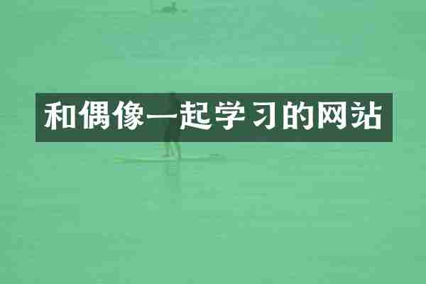 和偶像一起学习的网站