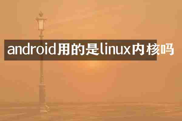 android用的是linux内核吗