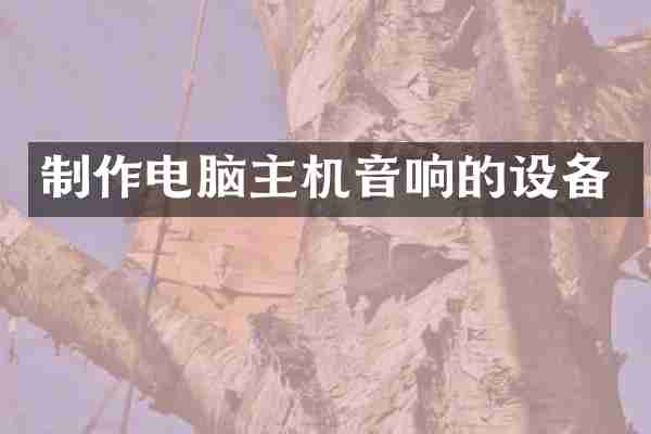 制作电脑主机音响的设备