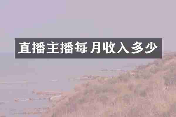 直播主播每月收入多少