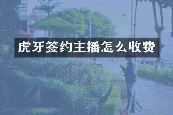 虎牙签约主播怎么收费