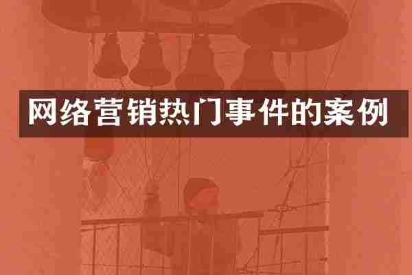 网络营销热门事件的案例