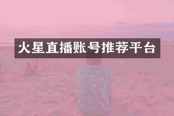 火星直播账号推荐平台