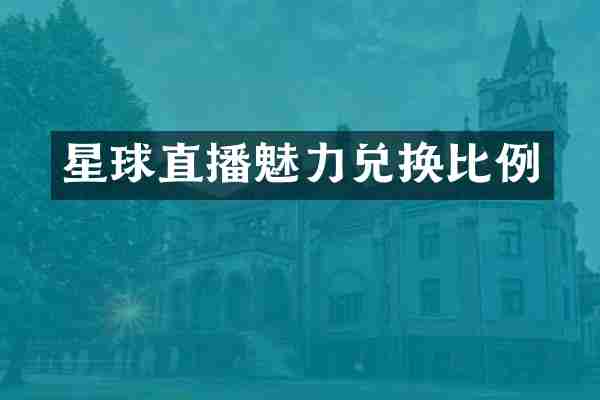 星球直播魅力兑换比例