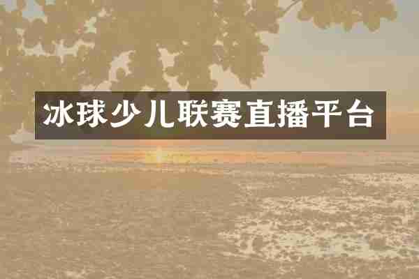 冰球少儿联赛直播平台