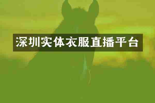 深圳实体衣服直播平台