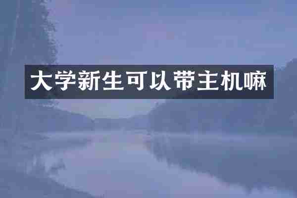 大学新生可以带主机嘛