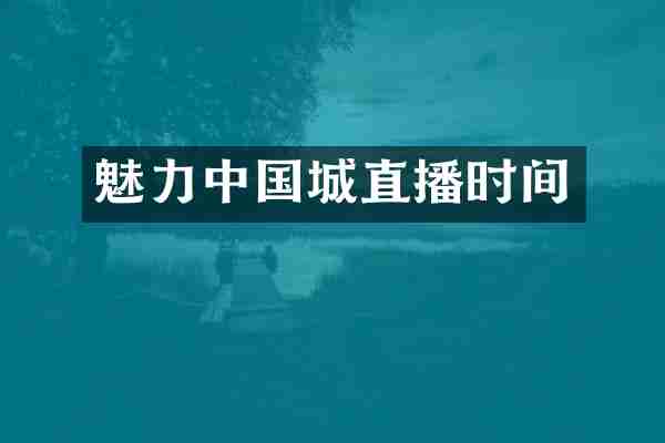 魅力中国城直播时间