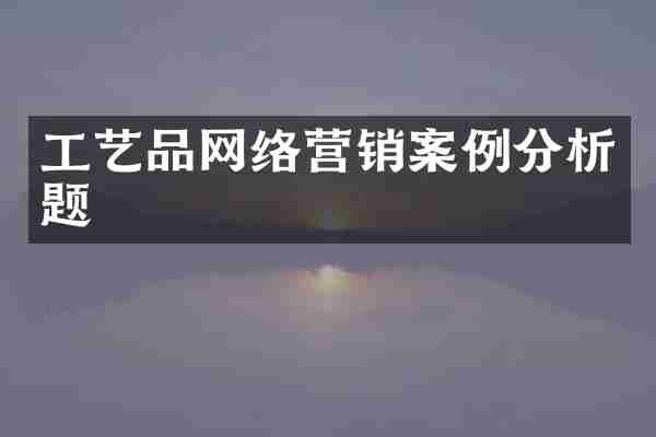 工艺品网络营销案例分析题