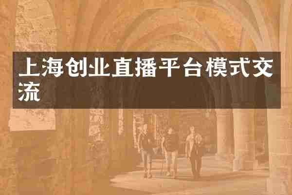 上海创业直播平台模式交流