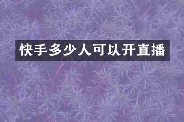 快手多少人可以开直播