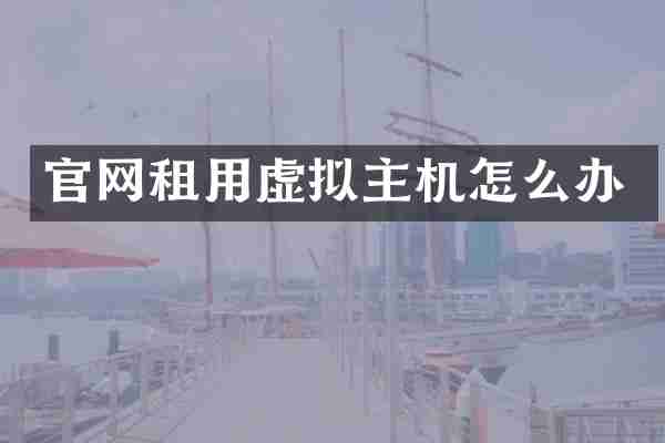 官网租用虚拟主机怎么办