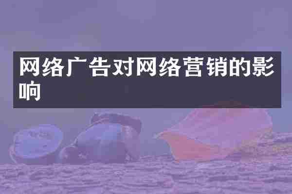 网络广告对网络营销的影响