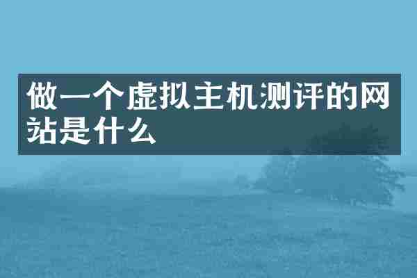 做一个虚拟主机测评的网站是什么