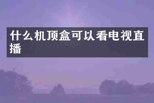 什么机顶盒可以看电视直播