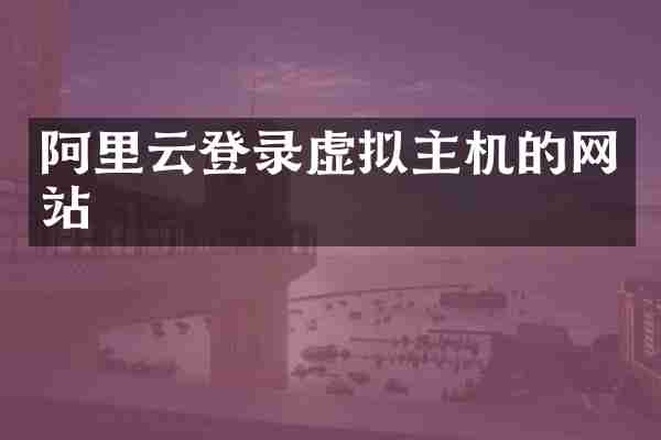 阿里云登录虚拟主机的网站
