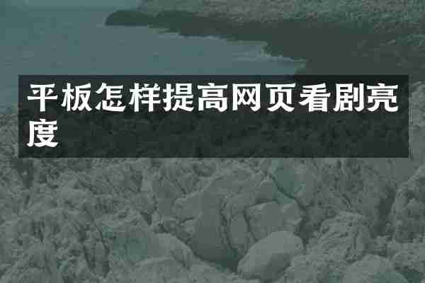 平板怎样提高网页看剧亮度