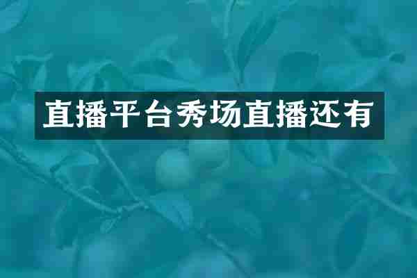直播平台秀场直播还有