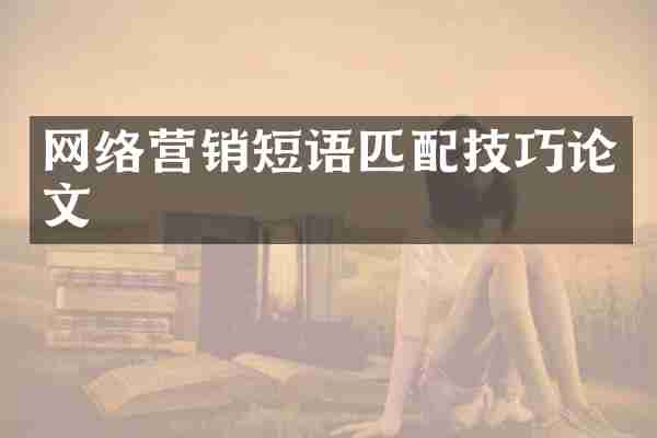 网络营销短语匹配技巧论文