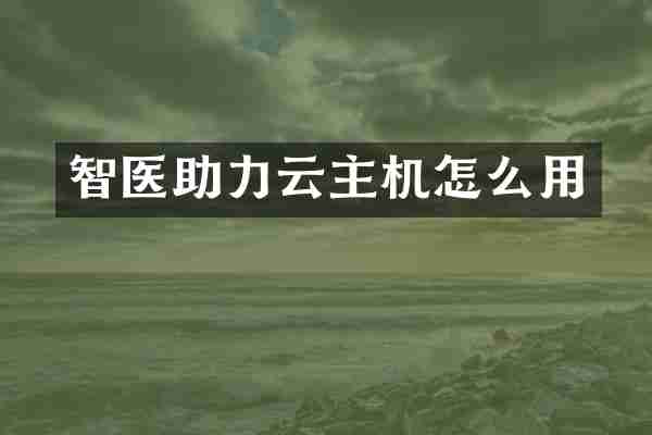 智医助力云主机怎么用