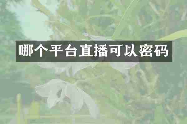 哪个平台直播可以密码