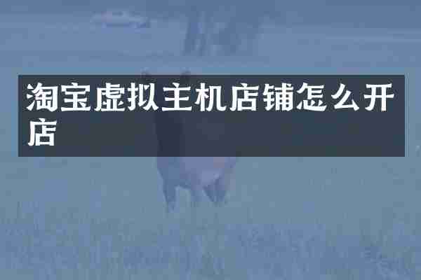 淘宝虚拟主机店铺怎么开店