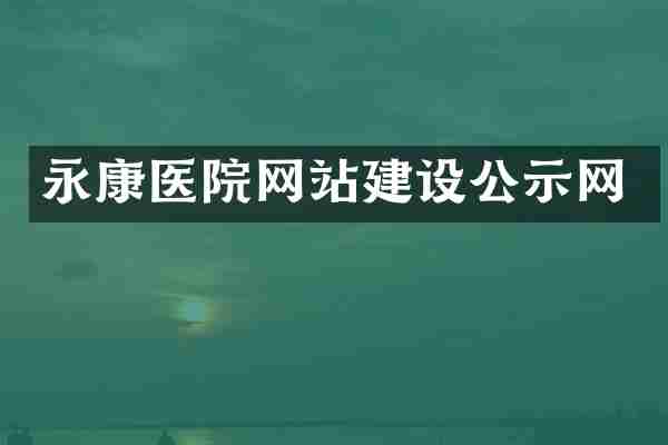 永康医院网站建设公示网