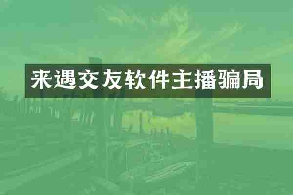 来遇交友软件主播骗局