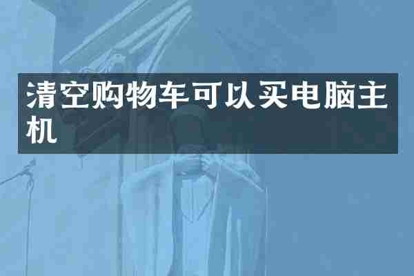 清空购物车可以买电脑主机