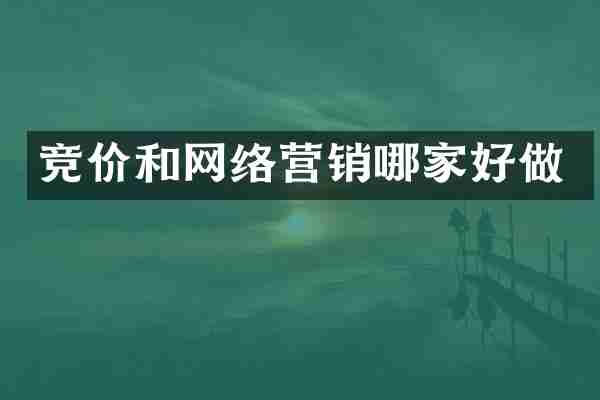 竞价和网络营销哪家好做