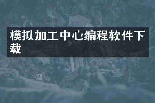 模拟加工中心编程软件下载