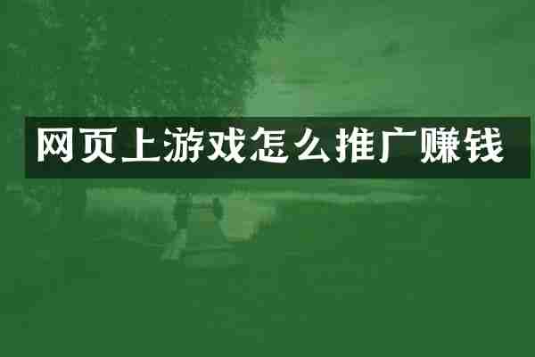 网页上游戏怎么推广赚钱