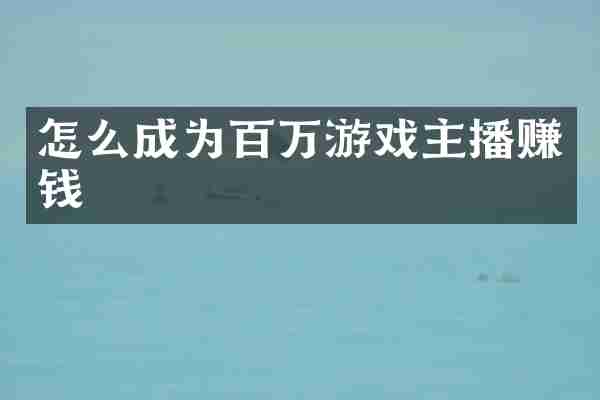怎么成为百万游戏主播赚钱