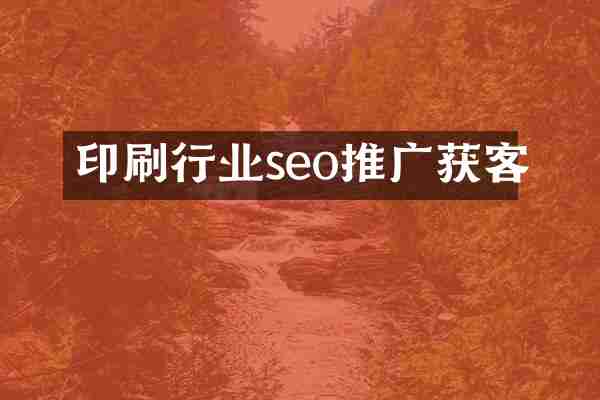 印刷行业seo推广获客