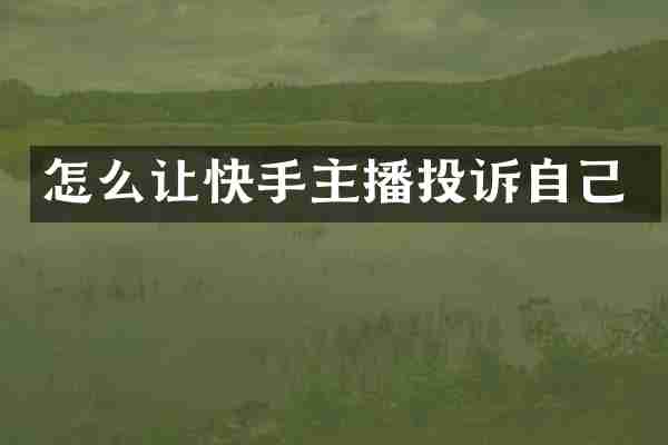 怎么让快手主播投诉自己