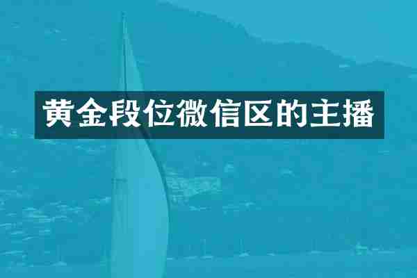 黄金段位微信区的主播