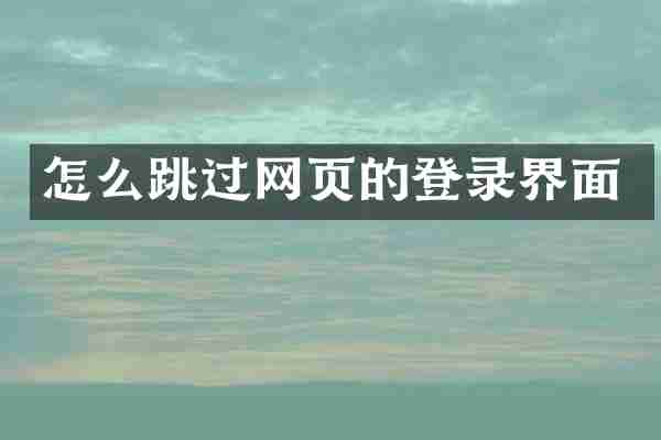 怎么跳过网页的登录界面