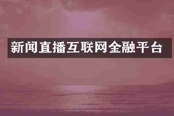 新闻直播互联网金融平台