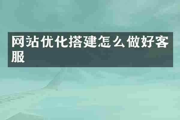 网站优化搭建怎么做好客服