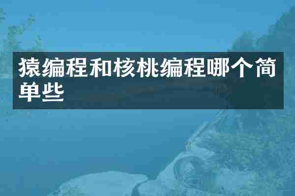 猿编程和核桃编程哪个简单些