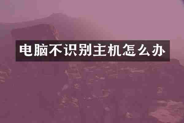 电脑不识别主机怎么办