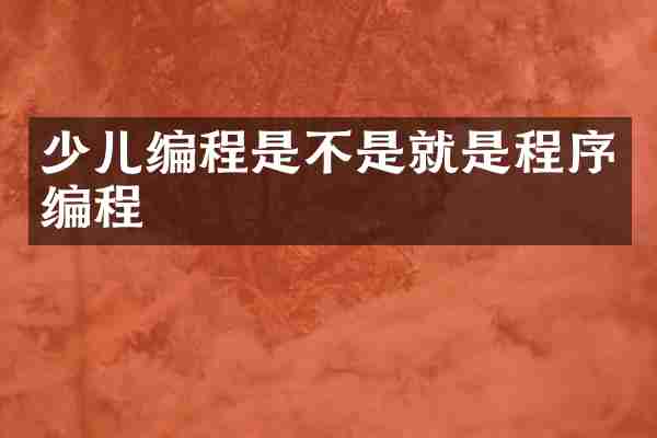 少儿编程是不是就是程序编程