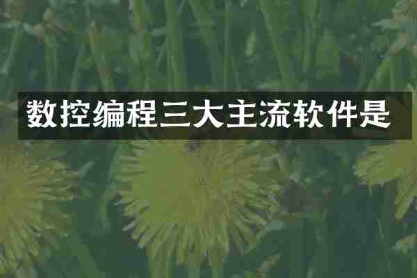数控编程三大主流软件是