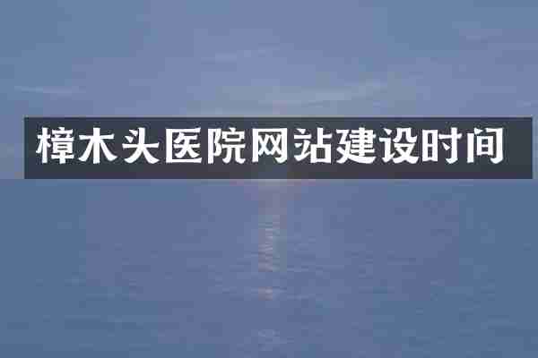 樟木头医院网站建设时间