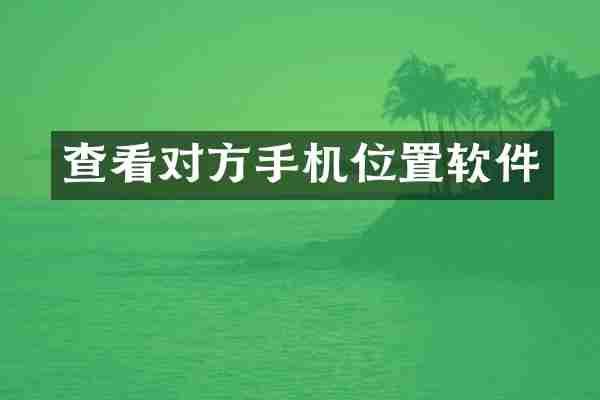 查看对方手机位置软件