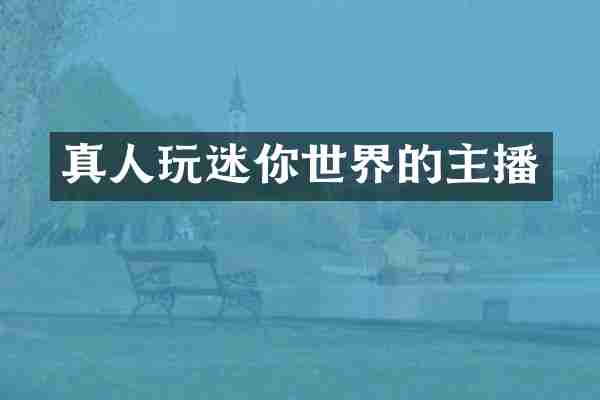 真人玩迷你世界的主播