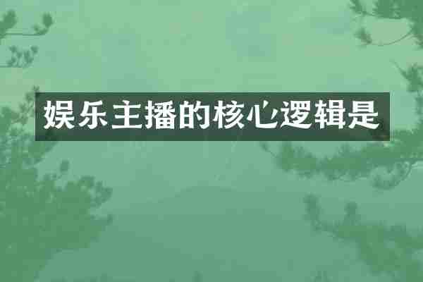 娱乐主播的核心逻辑是