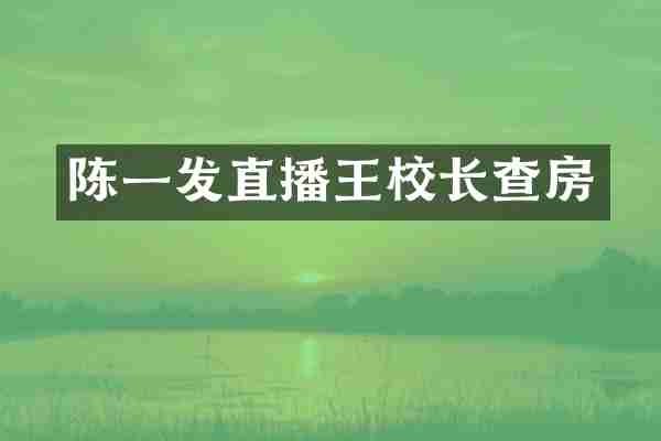 陈一发直播王校长查房