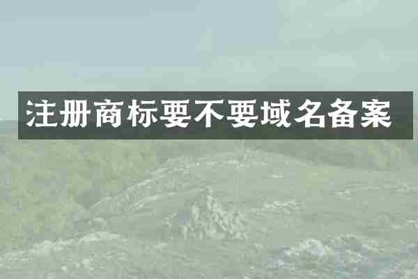 注册商标要不要域名备案
