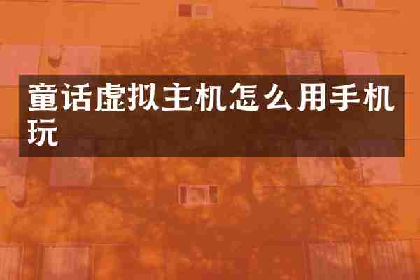 童话虚拟主机怎么用手机玩